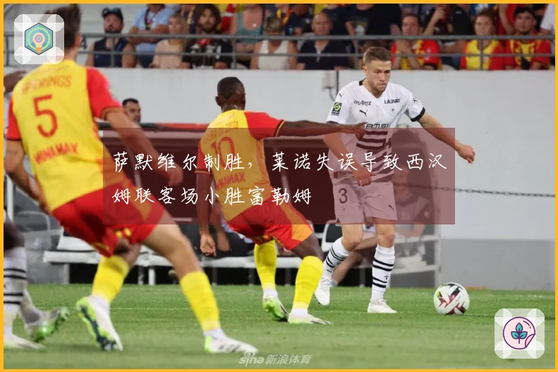 萨默维尔制胜，莱诺失误导致西汉姆联客场小胜富勒姆