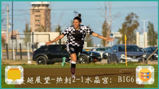 英超展望-热刺2-1水晶宫：BIG6为生存拼搏，是否还有尊严？