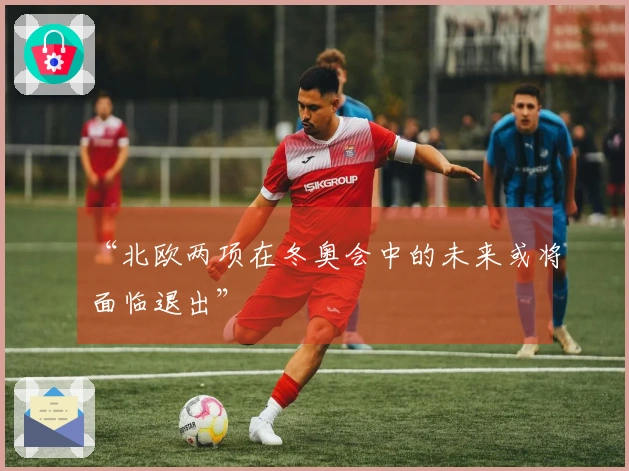 “北欧两项在冬奥会中的未来或将面临退出”