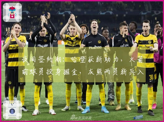 夜间签约潮：哈登获新助力，火箭前球员投身掘金，灰熊两员新兵入队